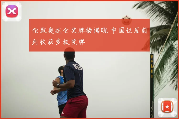 伦敦奥运会奖牌榜揭晓 中国位居前列收获多枚奖牌