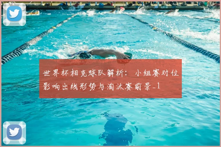 世界杯相克球队解析:小组赛对位影响出线形势与淘汰赛前景_1